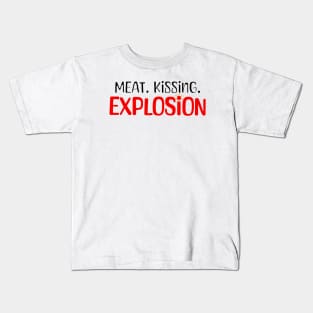 Meat. Kissing. Explosion. Tagline Kids T-Shirt